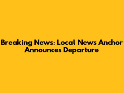 Breaking News: Local News Anchor Announces Departure