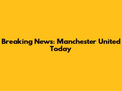 Breaking News: Manchester United Today
