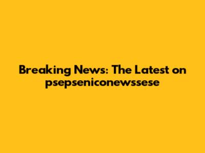 Breaking News: The Latest on psepseniconewssese