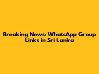 Breaking News: WhatsApp Group Links in Sri Lanka