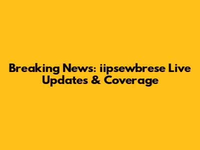 Breaking News: iipsewbrese Live Updates & Coverage