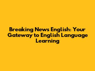 Breaking News English: Your Gateway to English Language Learning