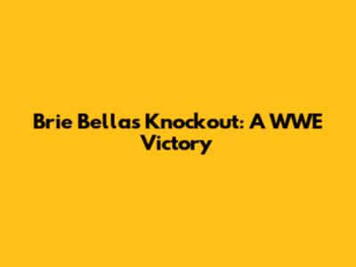 Brie Bella's Knockout: A WWE Victory