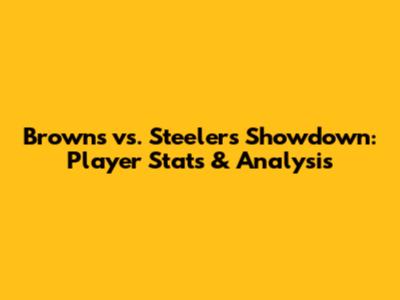 Browns vs. Steelers Showdown: Player Stats & Analysis