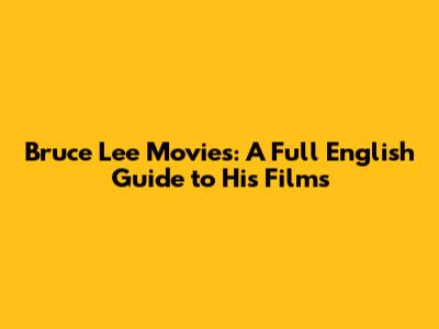 Bruce Lee Movies: A Full English Guide to His Films