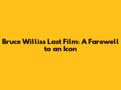 Bruce Willis's Last Film: A Farewell to an Icon