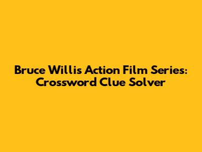 Bruce Willis Action Film Series: Crossword Clue Solver
