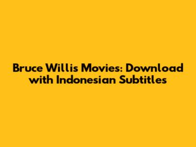 Bruce Willis Movies: Download with Indonesian Subtitles