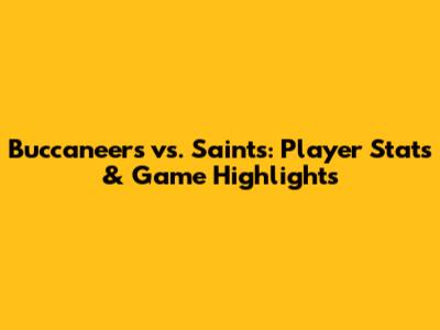 Buccaneers vs. Saints: Player Stats & Game Highlights