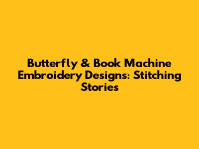 Butterfly & Book Machine Embroidery Designs: Stitching Stories