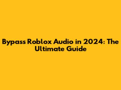 Bypass Roblox Audio in 2024: The Ultimate Guide