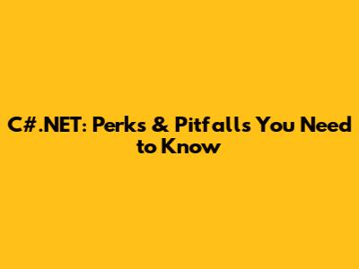 C#.NET: Perks & Pitfalls You Need to Know