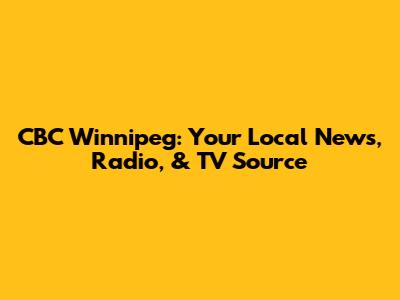 CBC Winnipeg: Your Local News, Radio, & TV Source
