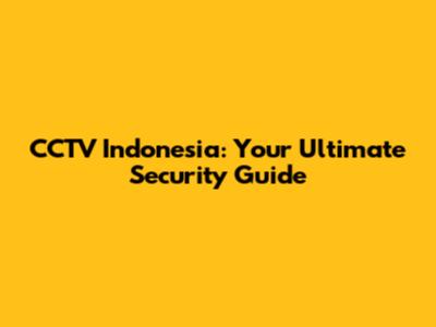CCTV Indonesia: Your Ultimate Security Guide