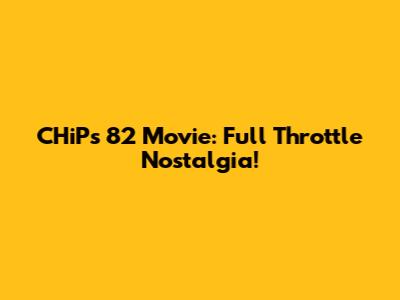 CHiPs '82 Movie: Full Throttle Nostalgia!