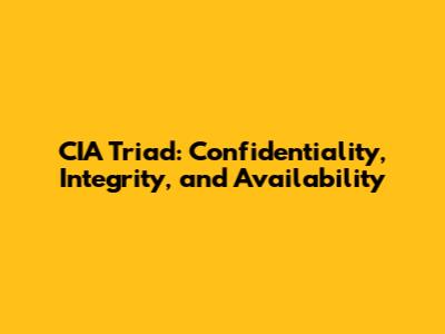 CIA Triad: Confidentiality, Integrity, and Availability