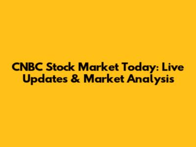 CNBC Stock Market Today: Live Updates & Market Analysis