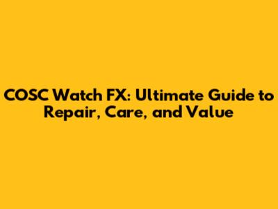 COSC Watch FX: Ultimate Guide to Repair, Care, and Value