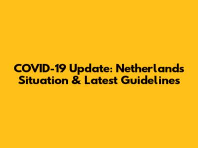 COVID-19 Update: Netherlands Situation & Latest Guidelines