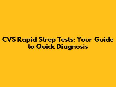 CVS Rapid Strep Tests: Your Guide to Quick Diagnosis