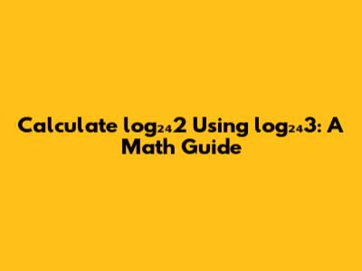 Calculate log₂₄2 Using log₂₄3: A Math Guide