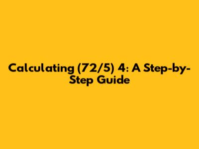 Calculating (72/5) * 4: A Step-by-Step Guide
