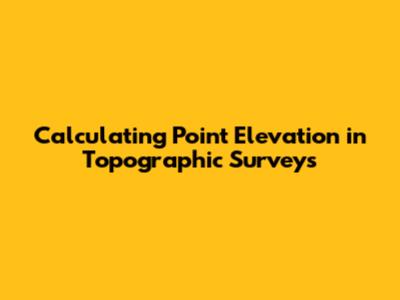 Calculating Point Elevation in Topographic Surveys