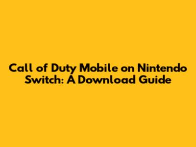 Call of Duty Mobile on Nintendo Switch: A Download Guide