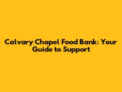 Calvary Chapel Food Bank: Your Guide to Support