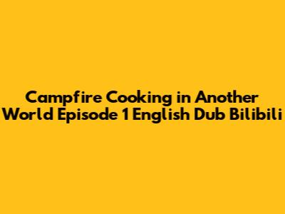 Campfire Cooking in Another World Episode 1 English Dub Bilibili