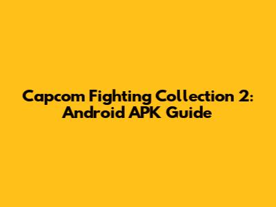 Capcom Fighting Collection 2: Android APK Guide