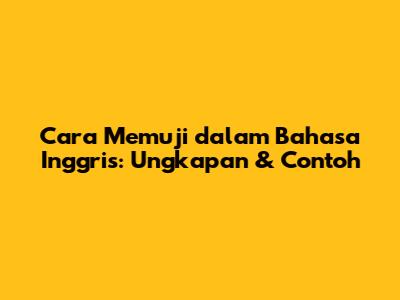 Cara Memuji dalam Bahasa Inggris: Ungkapan & Contoh
