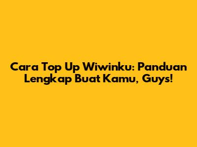 Cara Top Up Wiwinku: Panduan Lengkap Buat Kamu, Guys!