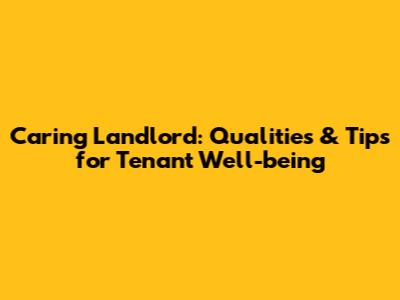 Caring Landlord: Qualities & Tips for Tenant Well-being