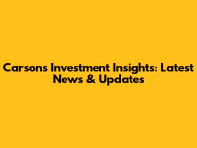 Carson's Investment Insights: Latest News & Updates