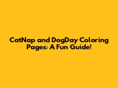 CatNap and DogDay Coloring Pages: A Fun Guide!