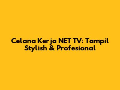 Celana Kerja NET TV: Tampil Stylish & Profesional