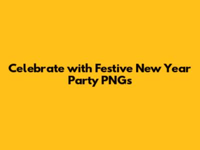 Celebrate with Festive New Year Party PNGs
