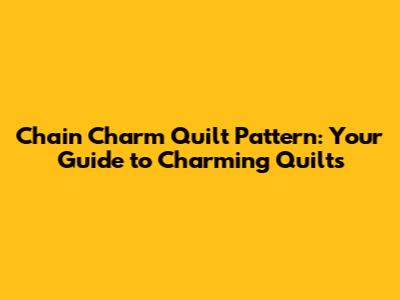Chain Charm Quilt Pattern: Your Guide to Charming Quilts