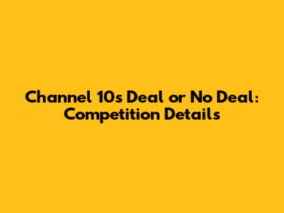 Channel 10's Deal or No Deal: Competition Details