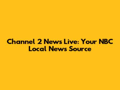 Channel 2 News Live: Your NBC Local News Source