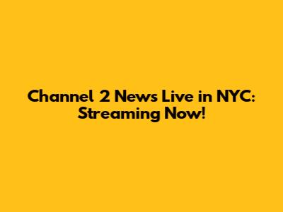Channel 2 News Live in NYC: Streaming Now!
