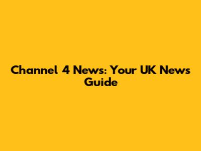 Channel 4 News: Your UK News Guide