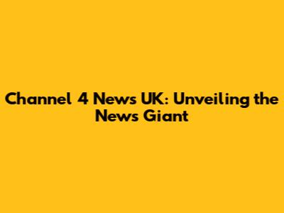Channel 4 News UK: Unveiling the News Giant