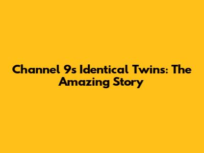 Channel 9's Identical Twins: The Amazing Story