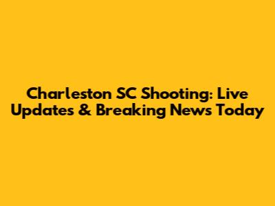 Charleston SC Shooting: Live Updates & Breaking News Today