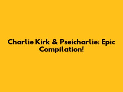 Charlie Kirk & Pseicharlie: Epic Compilation!