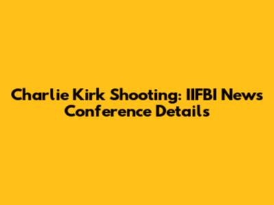 Charlie Kirk Shooting: IIFBI News Conference Details