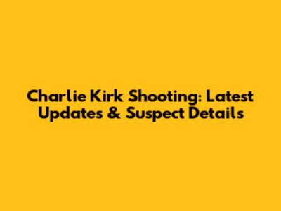 Charlie Kirk Shooting: Latest Updates & Suspect Details
