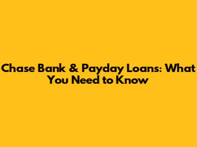 Chase Bank & Payday Loans: What You Need to Know